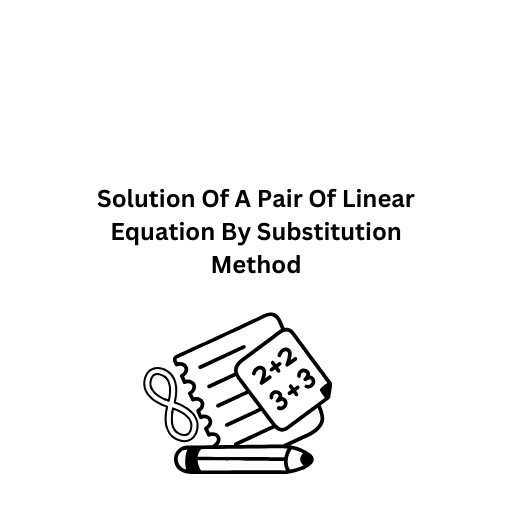 Solution Of A Pair Of Linear Equation By Substitution Method